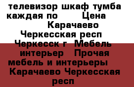 телевизор,шкаф,тумба каждая по1000 › Цена ­ 1 000 - Карачаево-Черкесская респ., Черкесск г. Мебель, интерьер » Прочая мебель и интерьеры   . Карачаево-Черкесская респ.
